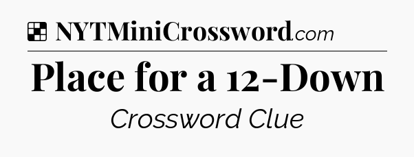 Solution: Place for a 12-Down - NYT Crossword