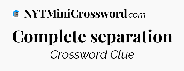 Complete separation Crossword Clue
