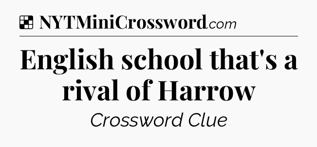 Solution: English school that's a rival of Harrow - NYT Crossword