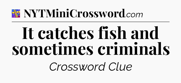 It catches fish and sometimes criminals Codycross