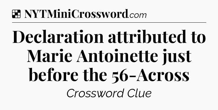 Solution: Declaration attributed to Marie Antoinette just before the 56-Across - NYT Crossword