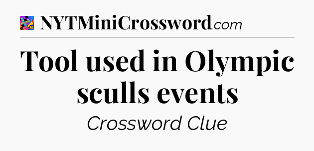 Tool used in Olympic sculls events Crossword Clue