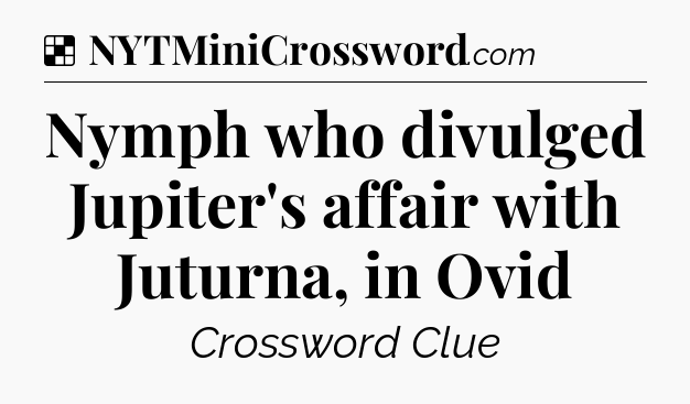 Solution: Nymph who divulged Jupiter's affair with Juturna, in Ovid - NYT Crossword