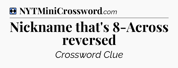 Solution: Nickname that's 8-Across reversed - NYT Mini Crossword