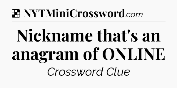 Solution: Nickname that's an anagram of ONLINE - NYT Crossword