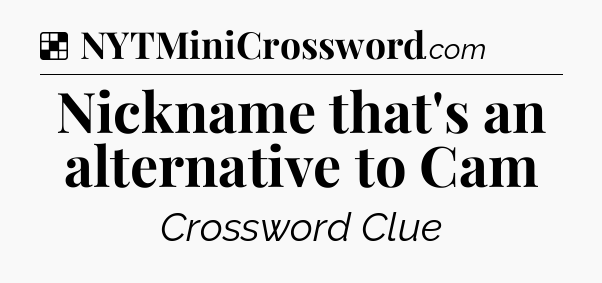 Solution: Nickname that's an alternative to Cam - NYT Crossword