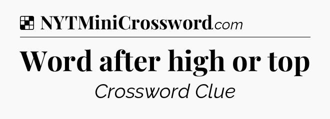 Solution: Word after high or top - NYT Crossword