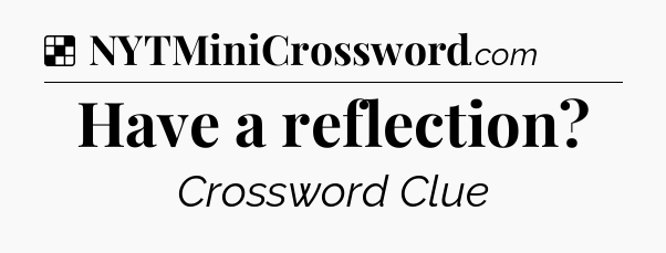 Solution: Have a reflection - NYT Crossword