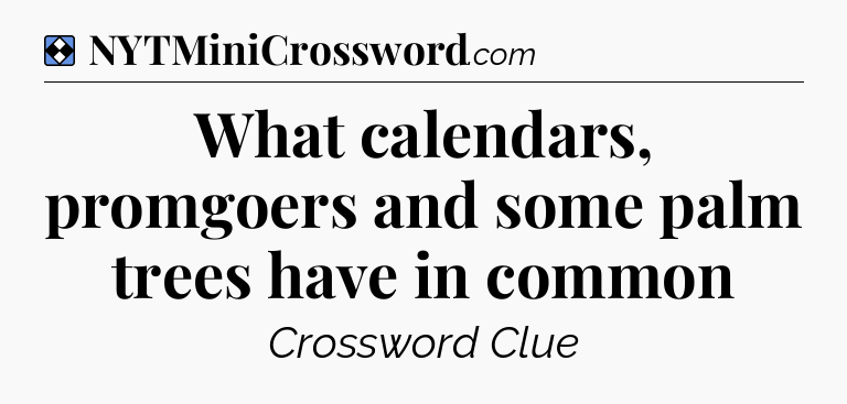 Solution: What calendars, promgoers and some palm trees have in common - NYT Mini Crossword