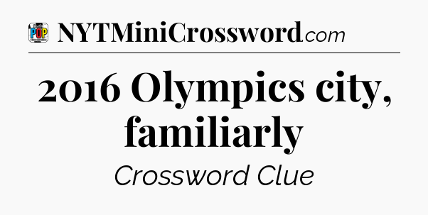 2016 Olympics city, familiarly Crossword Clue