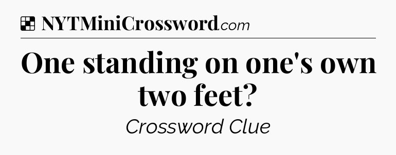 Solution: One standing on one's own two feet - NYT Crossword
