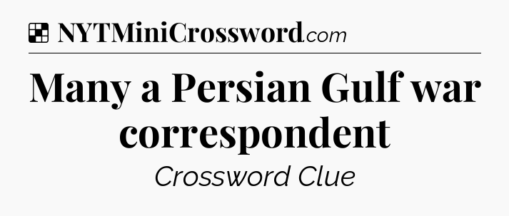 Solution: Many a Persian Gulf war correspondent - NYT Crossword