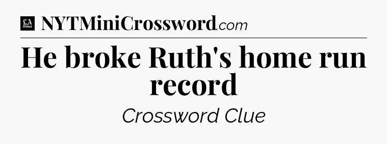 He broke Ruth's home run record - LA Times Crossword