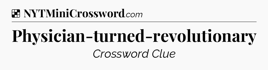 Solution: Physician-turned-revolutionary - NYT Crossword