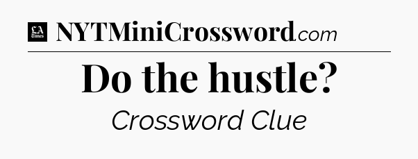 Do the hustle - LA Times Crossword