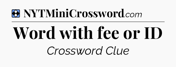 Solution: Word with fee or ID - NYT Mini Crossword