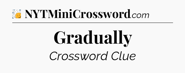 Gradually - 7 Little Words