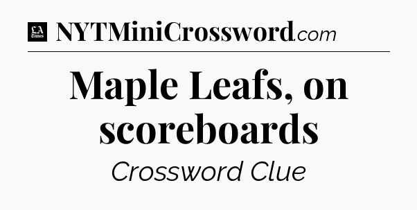 Maple Leafs, on scoreboards - LA Times Crossword