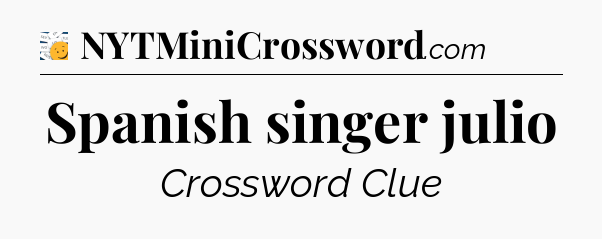 Spanish singer julio - 7 Little Words