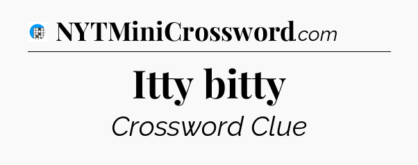 Itty bitty Crossword Clue