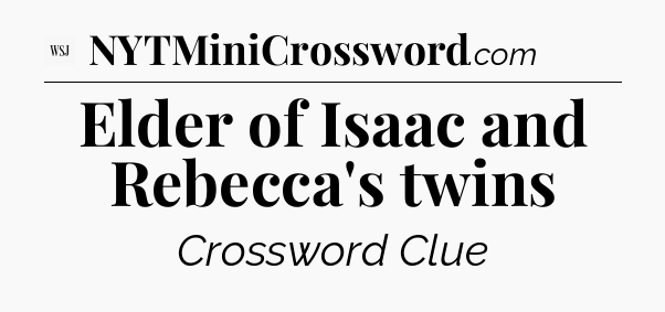 Elder of Isaac and Rebecca's twins - WSJ Crossword