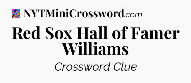 Red Sox Hall of Famer Williams Crossword Clue