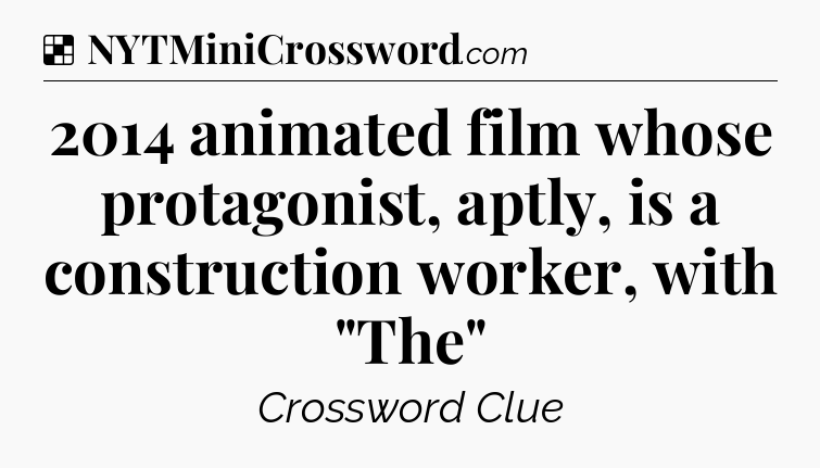 Solution: 2014 animated film whose protagonist, aptly, is a construction worker, with 