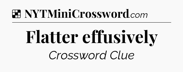 Solution: Flatter effusively - NYT Crossword
