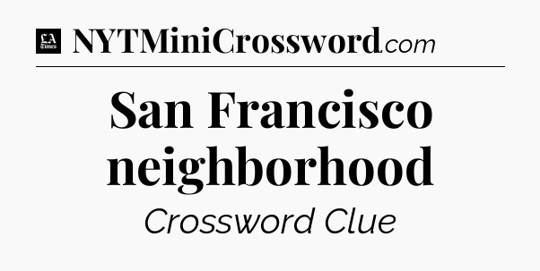 San Francisco neighborhood - LA Times Crossword