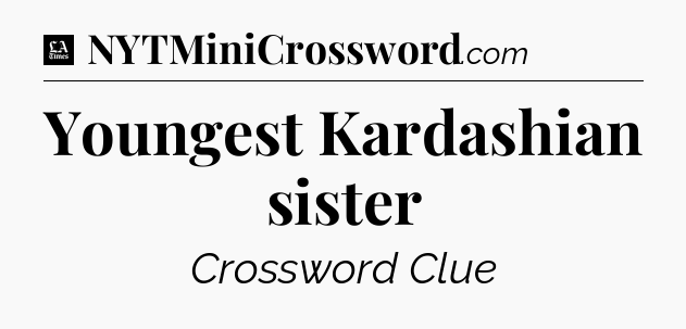 Youngest Kardashian sister - LA Times Crossword
