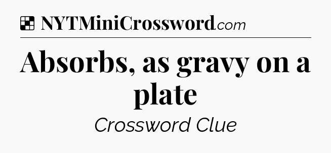 Solution: Absorbs, as gravy on a plate - NYT Crossword