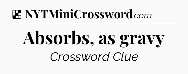 Solution: Absorbs, as gravy - NYT Crossword