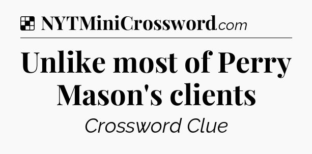 Solution: Unlike most of Perry Mason's clients - NYT Crossword