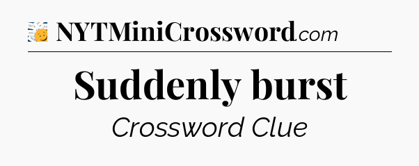 Suddenly burst - 7 Little Words