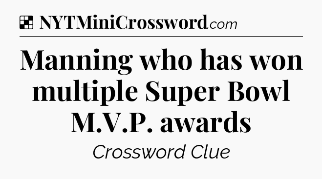 Solution: Manning who has won multiple Super Bowl M.V.P. awards - NYT Crossword