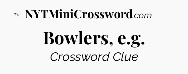 Bowlers, e.g - WSJ Crossword