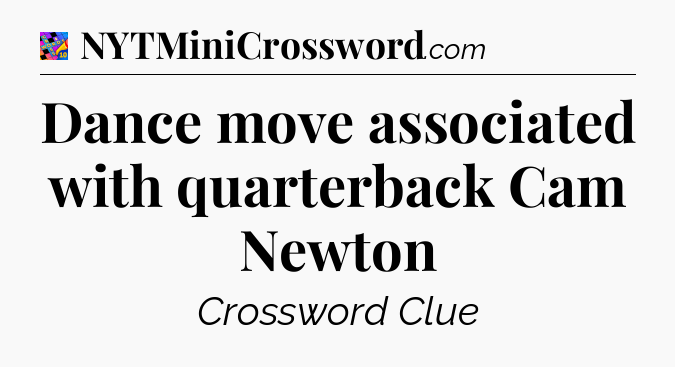 Dance move associated with quarterback Cam Newton Crossword Clue