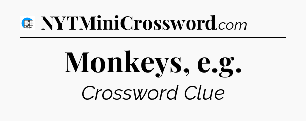 Monkeys, e.g Crossword Clue