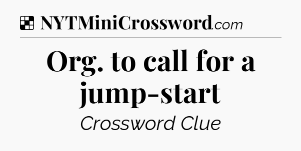 Solution: Org. to call for a jump-start - NYT Crossword