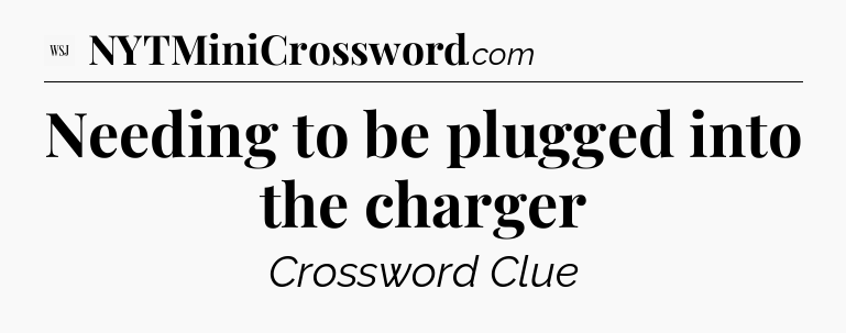 Needing to be plugged into the charger - WSJ Crossword