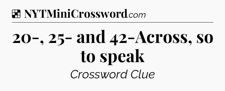 Solution: 20-, 25- and 42-Across, so to speak - NYT Crossword