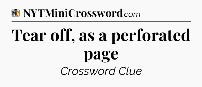 Tear off, as a perforated page Crossword Clue
