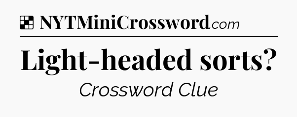 Solution: Light-headed sorts - NYT Crossword