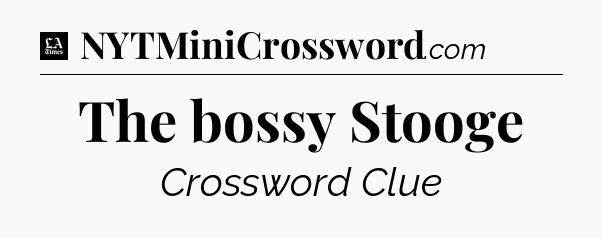 The bossy Stooge - LA Times Crossword