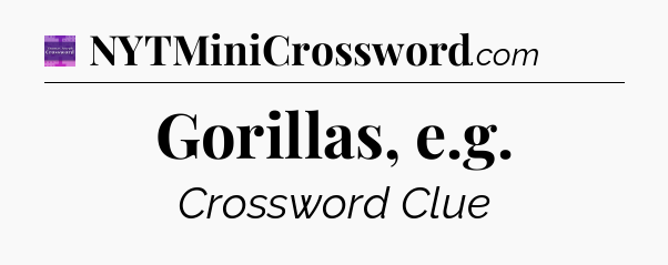 Gorillas, e.g - Thomas Joseph Crossword