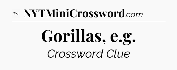 Gorillas, e.g - WSJ Crossword