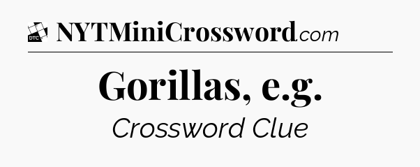 Gorillas, e.g - Daily Themed Classic Crossword