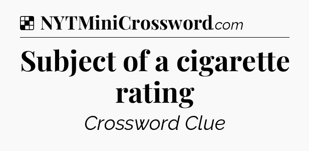 Solution: Subject of a cigarette rating - NYT Crossword