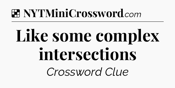 Solution: Like some complex intersections - NYT Crossword