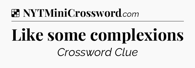 Solution: Like some complexions - NYT Crossword